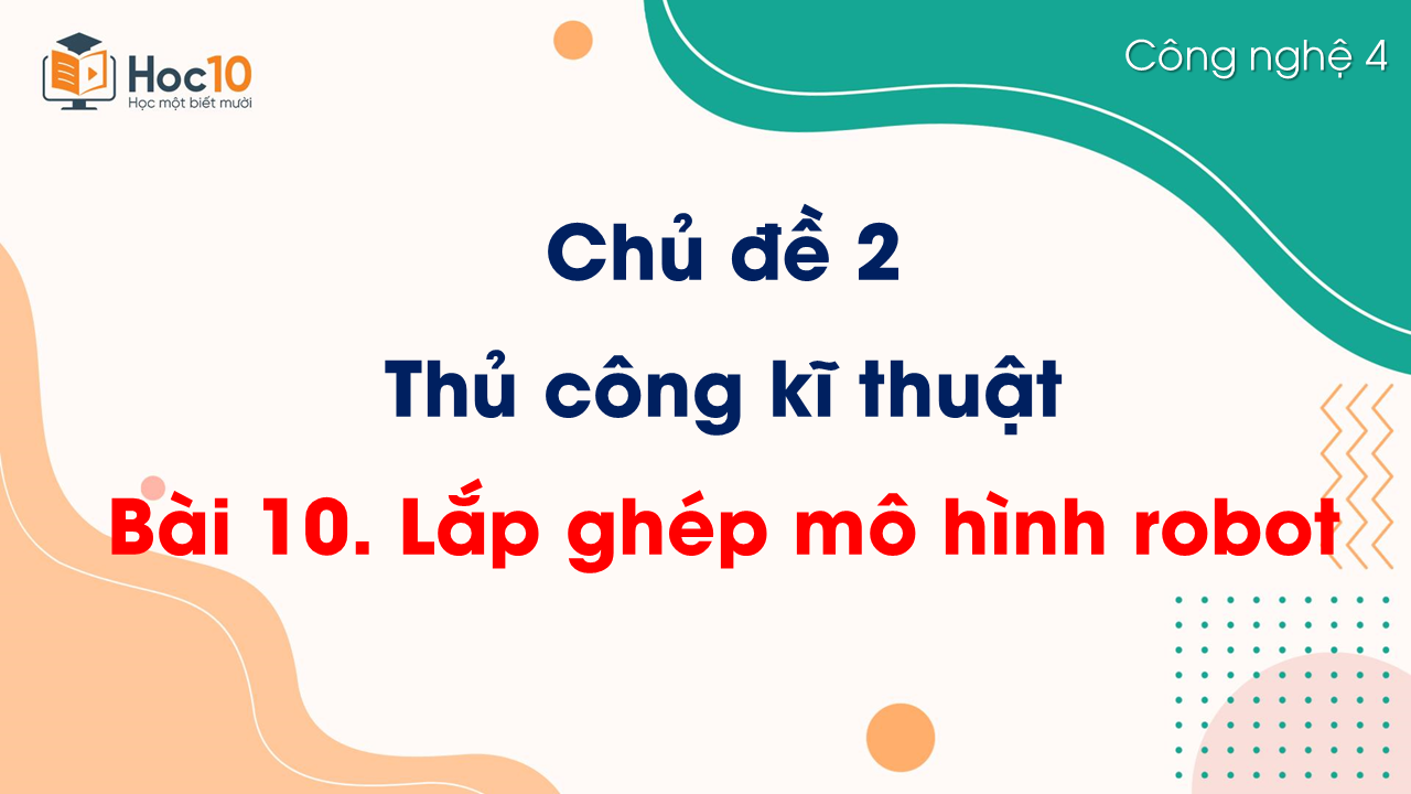 Chủ đề 2 - Bài 10 Lắp ghép mô hình robot